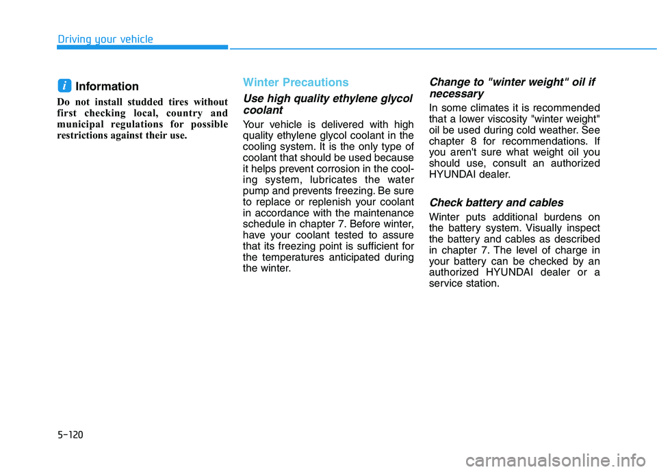 HYUNDAI ELANTRA GT 2019 Owners Manual 5-120
Driving your vehicle
Information
Do not install studded tires without
first checking local, country and
municipal regulations for possible
restrictions against their use.Winter Precautions
Use HYUNDAI ELANTRA GT 2019 Owners Manual 5-120
Driving your vehicle
Information
Do not install studded tires without
first checking local, country and
municipal regulations for possible
restrictions against their use.Winter Precautions
Use