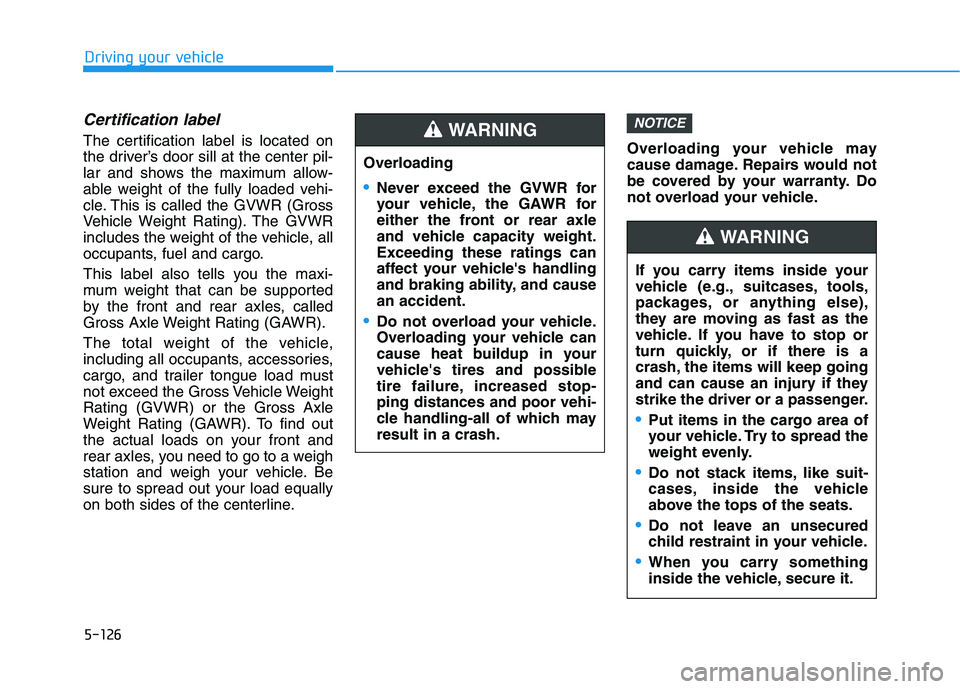 HYUNDAI ELANTRA GT 2019 Owners Manual 5-126
Driving your vehicle
Certification label
The certification label is located on
the driver’s door sill at the center pil-
lar and shows the maximum allow-
able weight of the fully loaded vehi- HYUNDAI ELANTRA GT 2019 Owners Manual 5-126
Driving your vehicle
Certification label
The certification label is located on
the driver’s door sill at the center pil-
lar and shows the maximum allow-
able weight of the fully loaded vehi-