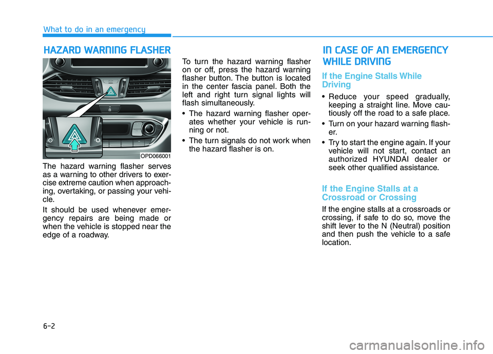 HYUNDAI ELANTRA GT 2019 Owners Manual 6-2
The hazard warning flasher serves
as a warning to other drivers to exer-
cise extreme caution when approach-
ing, overtaking, or passing your vehi-
cle.
It should be used whenever emer- gency re HYUNDAI ELANTRA GT 2019 Owners Manual 6-2
The hazard warning flasher serves
as a warning to other drivers to exer-
cise extreme caution when approach-
ing, overtaking, or passing your vehi-
cle.
It should be used whenever emer- gency re