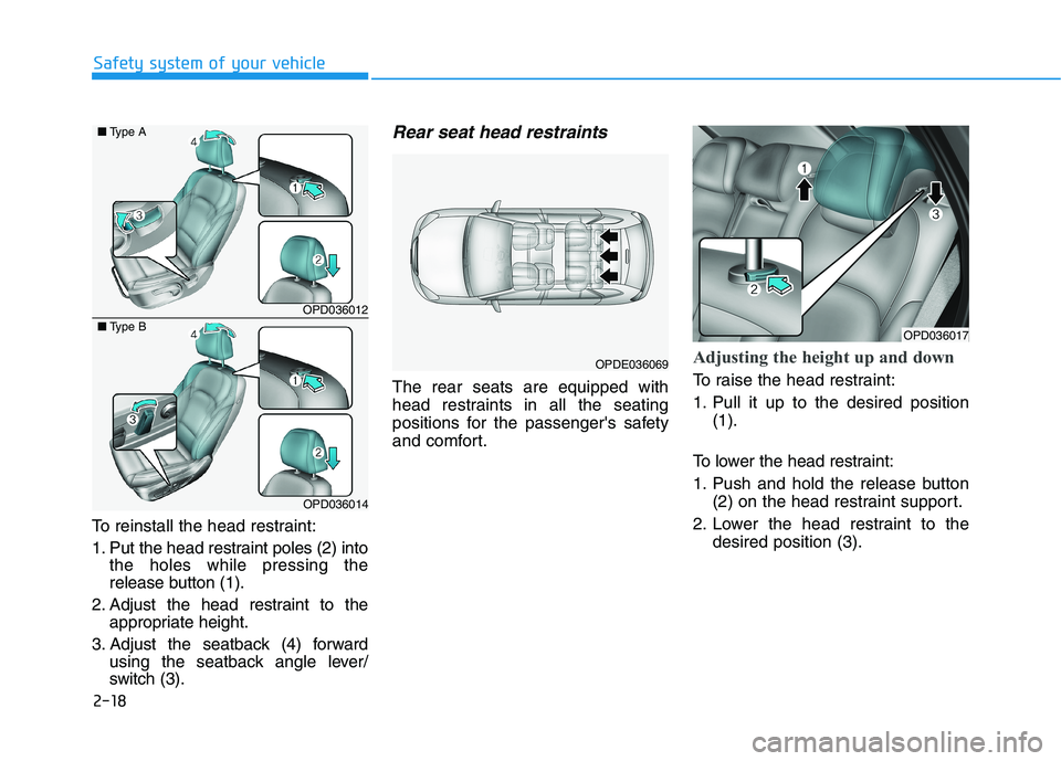 HYUNDAI ELANTRA GT 2019 Owners Guide 2-18
Safety system of your vehicle
To reinstall the head restraint:
1. Put the head restraint poles (2) intothe holes while pressing the
release button (1).
2. Adjust the head restraint to the appro HYUNDAI ELANTRA GT 2019 Owners Guide 2-18
Safety system of your vehicle
To reinstall the head restraint:
1. Put the head restraint poles (2) intothe holes while pressing the
release button (1).
2. Adjust the head restraint to the appro