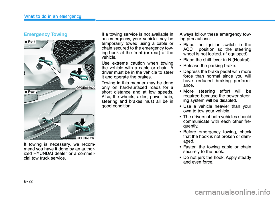 HYUNDAI ELANTRA GT 2019 Owners Manual 6-22
What to do in an emergency
Emergency Towing
If towing is necessary, we recom-
mend you have it done by an author-
ized HYUNDAI dealer or a commer-
cial tow truck service.If a towing service is HYUNDAI ELANTRA GT 2019 Owners Manual 6-22
What to do in an emergency
Emergency Towing
If towing is necessary, we recom-
mend you have it done by an author-
ized HYUNDAI dealer or a commer-
cial tow truck service.If a towing service is
