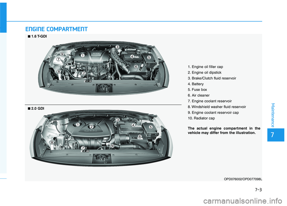 HYUNDAI ELANTRA GT 2019 Owners Manual 7-3
7
Maintenance
EENN GGIINN EE CC OO MM PPAA RRTTMM EENN TT
OPD076002/OPD077098L
■■
2.0 GDI
■■1.6 T-GDI
1. Engine oil filler cap
2. Engine oil dipstick
3. Brake/Clutch fluid reservoir
4. HYUNDAI ELANTRA GT 2019 Owners Manual 7-3
7
Maintenance
EENN GGIINN EE CC OO MM PPAA RRTTMM EENN TT
OPD076002/OPD077098L
■■
2.0 GDI
■■1.6 T-GDI
1. Engine oil filler cap
2. Engine oil dipstick
3. Brake/Clutch fluid reservoir
4.