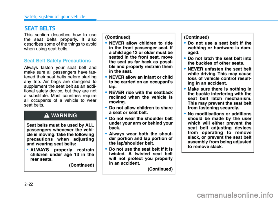 HYUNDAI ELANTRA GT 2019 Owners Guide 2-22
Safety system of your vehicle
This section describes how to use
the seat belts properly. It also
describes some of the things to avoid
when using seat belts.
Seat Belt Safety Precautions
Always HYUNDAI ELANTRA GT 2019 Owners Guide 2-22
Safety system of your vehicle
This section describes how to use
the seat belts properly. It also
describes some of the things to avoid
when using seat belts.
Seat Belt Safety Precautions
Always