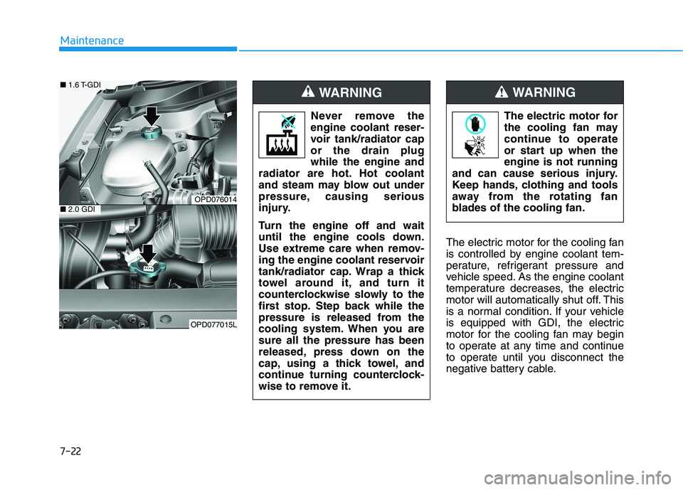 HYUNDAI ELANTRA GT 2019 Owners Manual 7-22
Maintenance
The electric motor for the cooling fan
is controlled by engine coolant tem-
perature, refrigerant pressure and
vehicle speed. As the engine coolant
temperature decreases, the electri HYUNDAI ELANTRA GT 2019 Owners Manual 7-22
Maintenance
The electric motor for the cooling fan
is controlled by engine coolant tem-
perature, refrigerant pressure and
vehicle speed. As the engine coolant
temperature decreases, the electri
