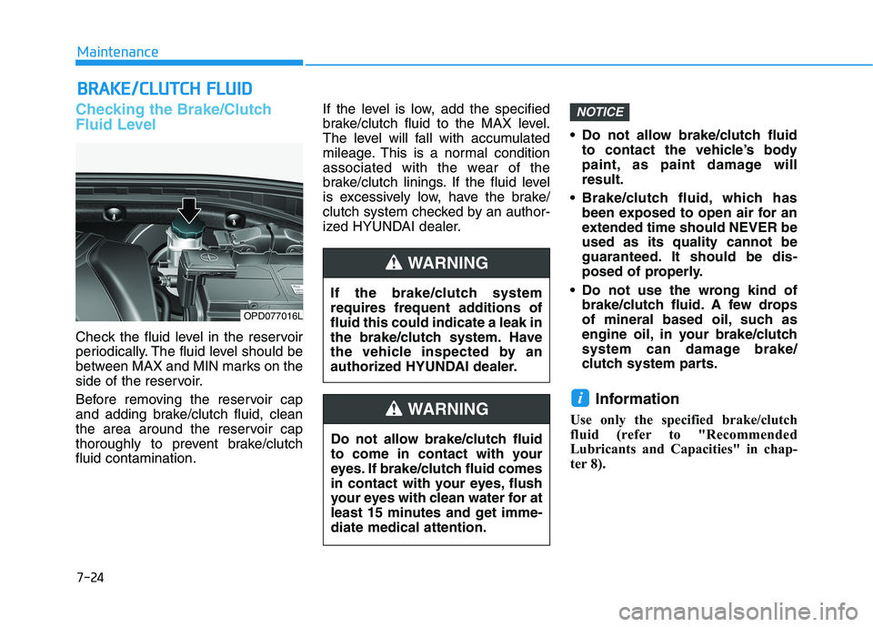 HYUNDAI ELANTRA GT 2019 Owners Manual 7-24
MaintenanceB
B RRAA KKEE//CC LLUU TTCCHH FF LLUU IIDD
Checking the Brake/Clutch
Fluid Level
Check the fluid level in the reservoir
periodically. The fluid level should be
between MAX and MIN HYUNDAI ELANTRA GT 2019 Owners Manual 7-24
MaintenanceB
B RRAA KKEE//CC LLUU TTCCHH FF LLUU IIDD
Checking the Brake/Clutch
Fluid Level
Check the fluid level in the reservoir
periodically. The fluid level should be
between MAX and MIN