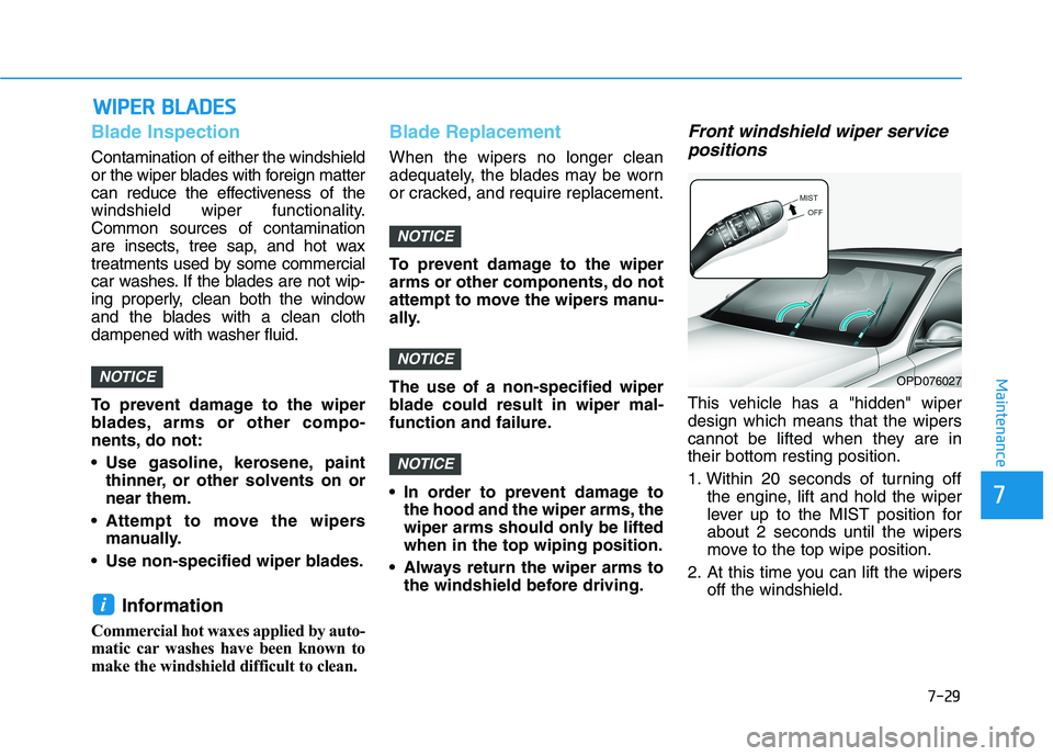 HYUNDAI ELANTRA GT 2019  Owners Manual 7-29
7
Maintenance
WWIIPP EERR   BB LLAA DDEESS
Blade Inspection
Contamination of either the windshield 
or the wiper blades with foreign matter
can reduce the effectiveness of the
windshield wiper fu
