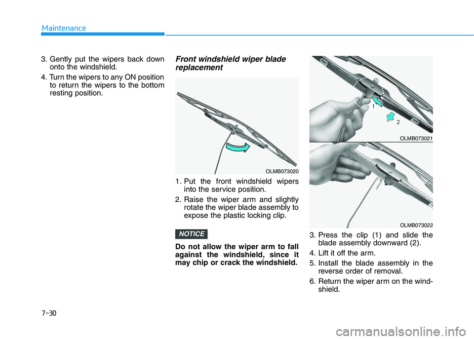 HYUNDAI ELANTRA GT 2019  Owners Manual 7-30
Maintenance
3. Gently put the wipers back downonto the windshield.
4. Turn the wipers to any ON position to return the wipers to the bottom resting position.Front windshield wiper blade
replaceme