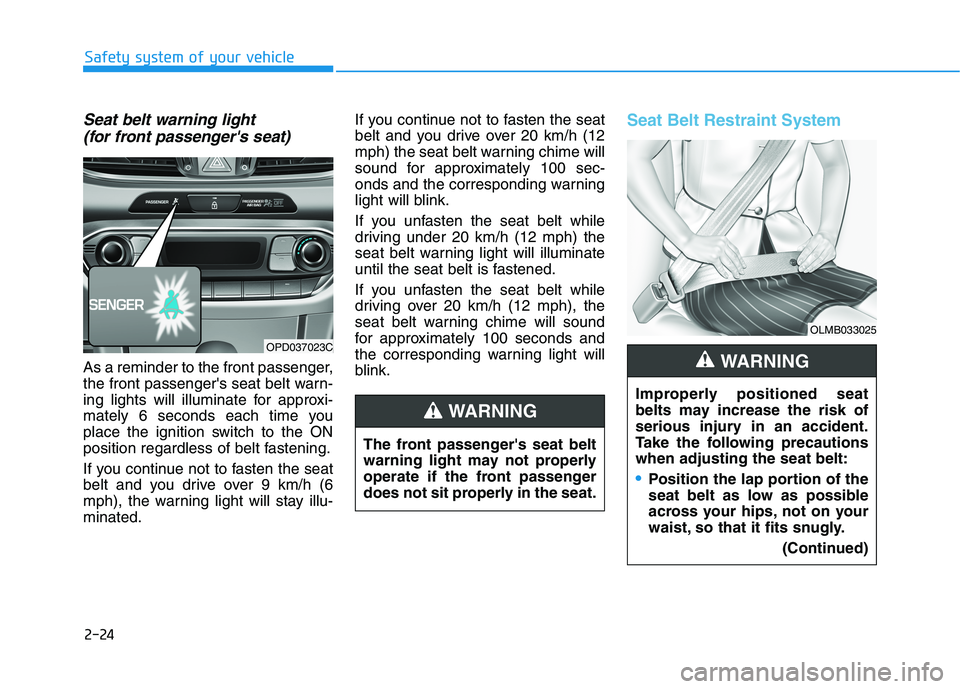 HYUNDAI ELANTRA GT 2019 Service Manual 2-24
Safety system of your vehicle
Seat belt warning light (for front passengers seat)
As a reminder to the front passenger,
the front passengers seat belt warn-
ing lights will illuminate for app HYUNDAI ELANTRA GT 2019 Service Manual 2-24
Safety system of your vehicle
Seat belt warning light (for front passengers seat)
As a reminder to the front passenger,
the front passengers seat belt warn-
ing lights will illuminate for app
