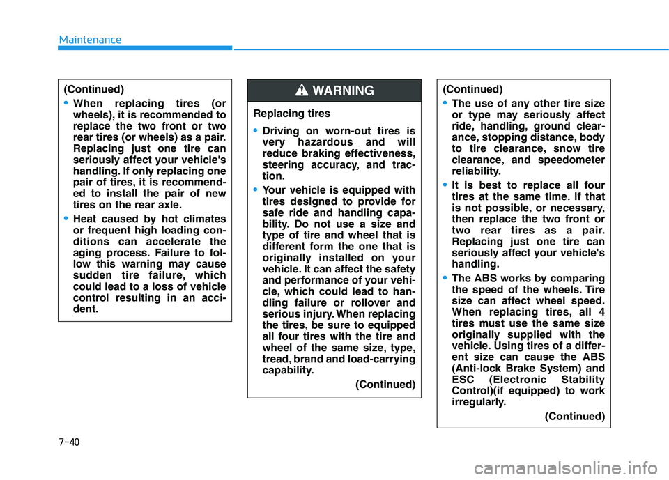 HYUNDAI ELANTRA GT 2019 Owners Manual 7-40
Maintenance
(Continued)
When replacing tires (or
wheels), it is recommended to
replace the two front or two
rear tires (or wheels) as a pair.Replacing just one tire can
seriously affect your veh HYUNDAI ELANTRA GT 2019 Owners Manual 7-40
Maintenance
(Continued)
When replacing tires (or
wheels), it is recommended to
replace the two front or two
rear tires (or wheels) as a pair.Replacing just one tire can
seriously affect your veh