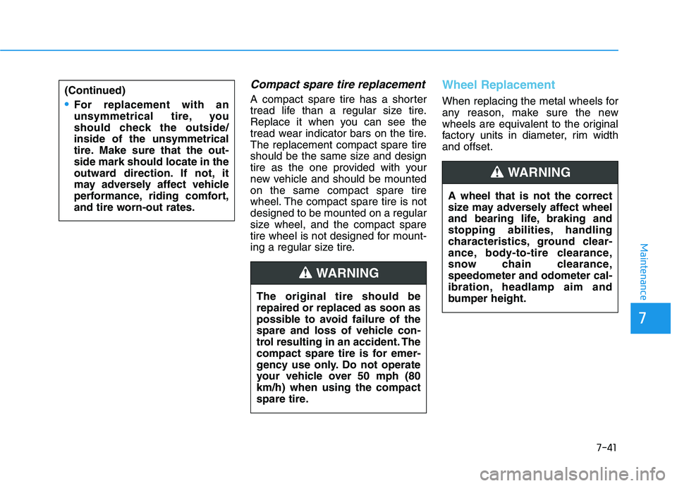 HYUNDAI ELANTRA GT 2019  Owners Manual 7-41
7
Maintenance
Compact spare tire replacement
A compact spare tire has a shorter 
tread life than a regular size tire.
Replace it when you can see the
tread wear indicator bars on the tire.The rep