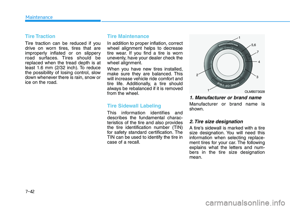 HYUNDAI ELANTRA GT 2019 Owners Manual 7-42
Maintenance
Tire Traction
Tire traction can be reduced if you
drive on worn tires, tires that are
improperly inflated or on slippery
road surfaces. Tires should bereplaced when the tread depth HYUNDAI ELANTRA GT 2019 Owners Manual 7-42
Maintenance
Tire Traction
Tire traction can be reduced if you
drive on worn tires, tires that are
improperly inflated or on slippery
road surfaces. Tires should bereplaced when the tread depth