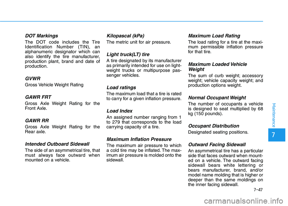 HYUNDAI ELANTRA GT 2019 Owners Manual 7-47
7
Maintenance
DOT Markings
The DOT code includes the Tire Identification Number (TIN), an
alphanumeric designator which can
also identify the tire manufacturer,
production plant, brand and date o HYUNDAI ELANTRA GT 2019 Owners Manual 7-47
7
Maintenance
DOT Markings
The DOT code includes the Tire Identification Number (TIN), an
alphanumeric designator which can
also identify the tire manufacturer,
production plant, brand and date o