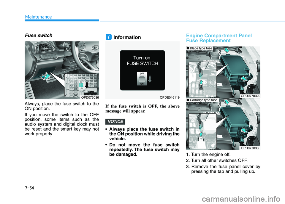 HYUNDAI ELANTRA GT 2019  Owners Manual 7-54
Maintenance
Fuse switch
Always, place the fuse switch to the ON position. 
If you move the switch to the OFF position, some items such as the
audio system and digital clock must
be reset and the 