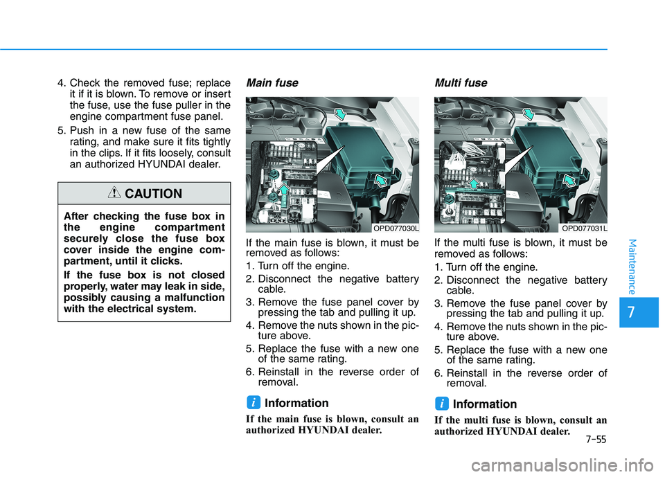 HYUNDAI ELANTRA GT 2019  Owners Manual 7-55
7
Maintenance
4. Check the removed fuse; replaceit if it is blown. To remove or insert 
the fuse, use the fuse puller in the
engine compartment fuse panel.
5. Push in a new fuse of the same ratin