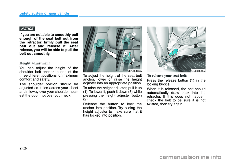 HYUNDAI ELANTRA GT 2019 Service Manual 2-26
Safety system of your vehicle
If you are not able to smoothly pull
enough of the seat belt out from
the retractor, firmly pull the seat
belt out and release it. After
release, you will be able t HYUNDAI ELANTRA GT 2019 Service Manual 2-26
Safety system of your vehicle
If you are not able to smoothly pull
enough of the seat belt out from
the retractor, firmly pull the seat
belt out and release it. After
release, you will be able t