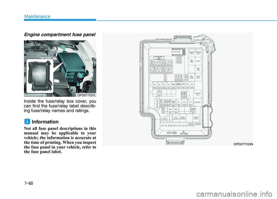 HYUNDAI ELANTRA GT 2019  Owners Manual 7-60
Maintenance
Engine compartment fuse panel
Inside the fuse/relay box cover, you 
can find the fuse/relay label describ-
ing fuse/relay names and ratings.Information 
Not all fuse panel description