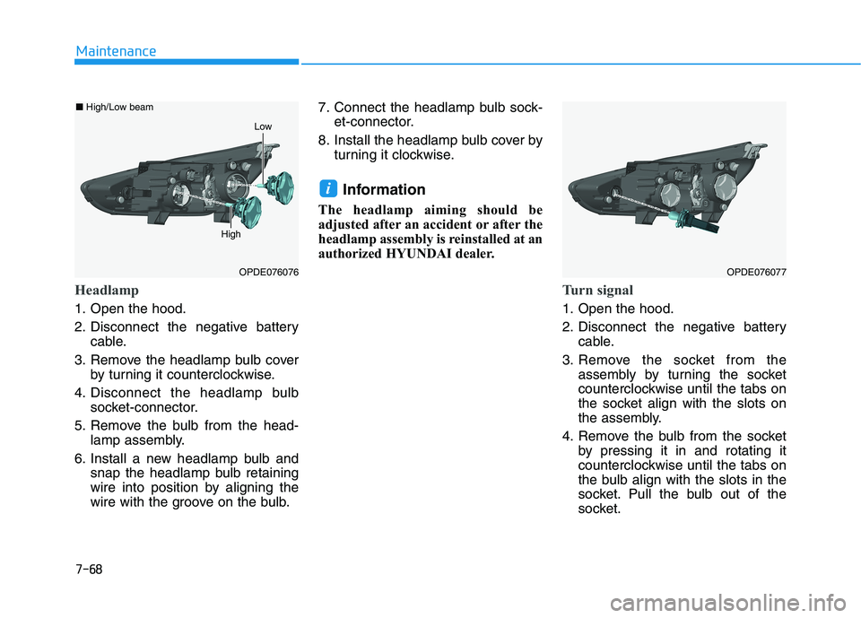 HYUNDAI ELANTRA GT 2019 Owners Manual 7-68
Maintenance
Headlamp
1. Open the hood.
2. Disconnect the negative batterycable.
3. Remove the headlamp bulb cover by turning it counterclockwise.
4. Disconnect the headlamp bulb socket-connector HYUNDAI ELANTRA GT 2019 Owners Manual 7-68
Maintenance
Headlamp
1. Open the hood.
2. Disconnect the negative batterycable.
3. Remove the headlamp bulb cover by turning it counterclockwise.
4. Disconnect the headlamp bulb socket-connector