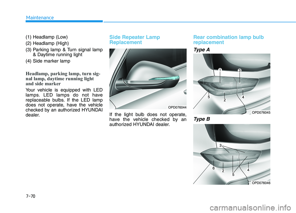 HYUNDAI ELANTRA GT 2019 Owners Manual 7-70
Maintenance
(1) Headlamp (Low) (2) Headlamp (High)
(3) Parking lamp & Turn signal lamp& Daytime running light
(4) Side marker lamp
Headlamp, parking lamp, turn sig-
nal lamp, daytime running li HYUNDAI ELANTRA GT 2019 Owners Manual 7-70
Maintenance
(1) Headlamp (Low) (2) Headlamp (High)
(3) Parking lamp & Turn signal lamp& Daytime running light
(4) Side marker lamp
Headlamp, parking lamp, turn sig-
nal lamp, daytime running li