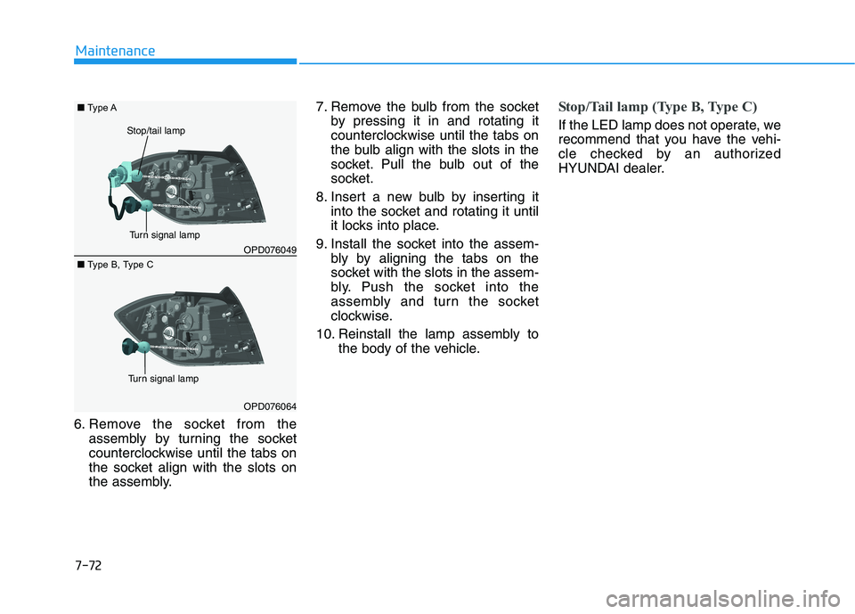 HYUNDAI ELANTRA GT 2019 Owners Manual 7-72
Maintenance
6. Remove the socket from theassembly by turning the socket
counterclockwise until the tabs on
the socket align with the slots on
the assembly. 7. Remove the bulb from the socket
by HYUNDAI ELANTRA GT 2019 Owners Manual 7-72
Maintenance
6. Remove the socket from theassembly by turning the socket
counterclockwise until the tabs on
the socket align with the slots on
the assembly. 7. Remove the bulb from the socket
by