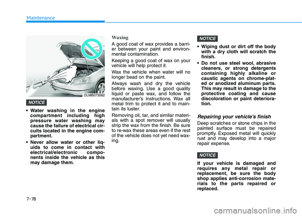 HYUNDAI ELANTRA GT 2019 Owners Manual 7-78
Maintenance
Water washing in the enginecompartment including high
pressure water washing maycause the failure of electrical cir-cuits located in the engine com-
partment.
Never allow water or HYUNDAI ELANTRA GT 2019 Owners Manual 7-78
Maintenance
Water washing in the enginecompartment including high
pressure water washing maycause the failure of electrical cir-cuits located in the engine com-
partment.
Never allow water or