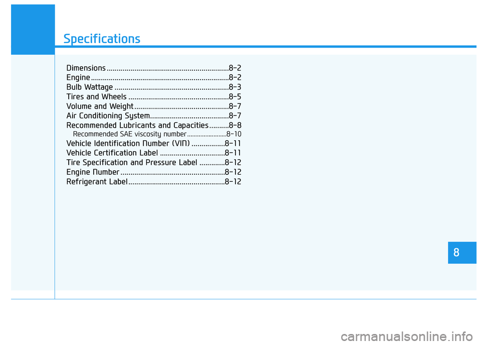 HYUNDAI ELANTRA GT 2019 Owners Manual 888
Specifications & Consumer information
8
Specifications
8
Dimensions ..............................................................8-2
Engine ...................................................... HYUNDAI ELANTRA GT 2019 Owners Manual 888
Specifications & Consumer information
8
Specifications
8
Dimensions ..............................................................8-2
Engine ......................................................
