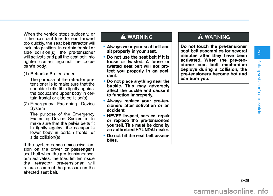HYUNDAI ELANTRA GT 2019 Service Manual 2-29
Safety system of your vehicle
2
When the vehicle stops suddenly, or
if the occupant tries to lean forward
too quickly, the seat belt retractor will
lock into position. In certain frontal orside HYUNDAI ELANTRA GT 2019 Service Manual 2-29
Safety system of your vehicle
2
When the vehicle stops suddenly, or
if the occupant tries to lean forward
too quickly, the seat belt retractor will
lock into position. In certain frontal orside