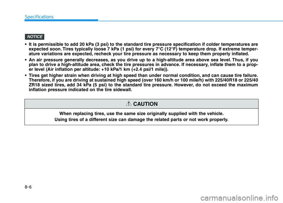 HYUNDAI ELANTRA GT 2019 Owners Manual 8-6
Specifications
When replacing tires, use the same size originally supplied with the vehicle.
Using tires of a different size can damage the related parts or not work properly.
CAUTION
It is permi HYUNDAI ELANTRA GT 2019 Owners Manual 8-6
Specifications
When replacing tires, use the same size originally supplied with the vehicle.
Using tires of a different size can damage the related parts or not work properly.
CAUTION
It is permi