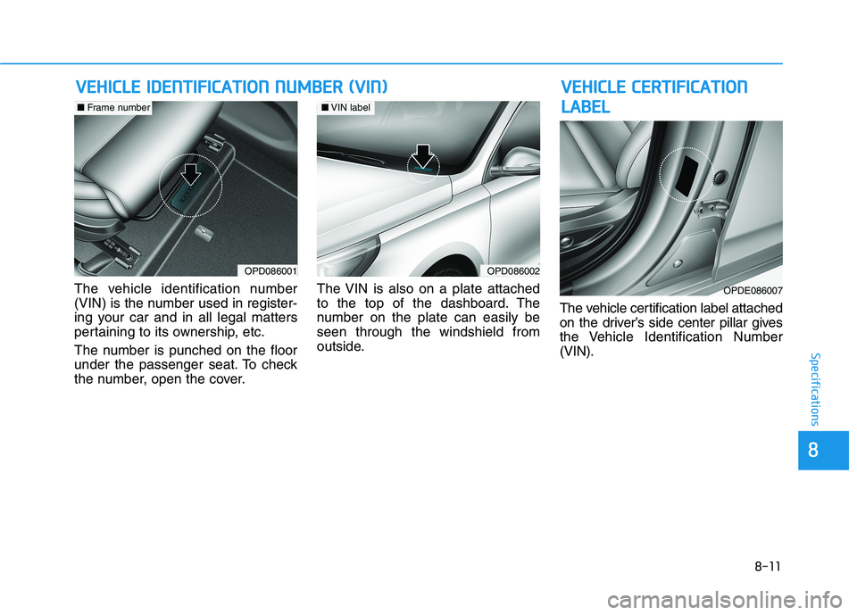 HYUNDAI ELANTRA GT 2019 Owners Manual 8-11
88
Specifications
The vehicle identification number
(VIN) is the number used in register-
ing your car and in all legal matters
pertaining to its ownership, etc.
The number is punched on the fl HYUNDAI ELANTRA GT 2019 Owners Manual 8-11
88
Specifications
The vehicle identification number
(VIN) is the number used in register-
ing your car and in all legal matters
pertaining to its ownership, etc.
The number is punched on the fl