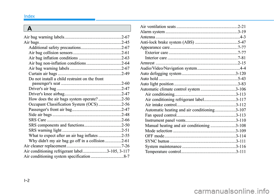 HYUNDAI ELANTRA GT 2019 Owners Manual I-2
Air bag warning labels ....................................................2-67
Air bags ...........................................................................2-45
Additional safety precauti HYUNDAI ELANTRA GT 2019 Owners Manual I-2
Air bag warning labels ....................................................2-67
Air bags ...........................................................................2-45
Additional safety precauti