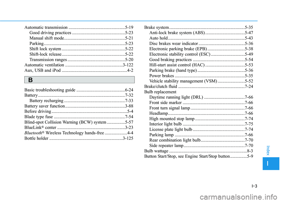 HYUNDAI ELANTRA GT 2019 Owners Manual I-3
Automatic transmission ..................................................5-19
Good driving practices ...............................................5-23
Manual shift mode......................... HYUNDAI ELANTRA GT 2019 Owners Manual I-3
Automatic transmission ..................................................5-19
Good driving practices ...............................................5-23
Manual shift mode.........................