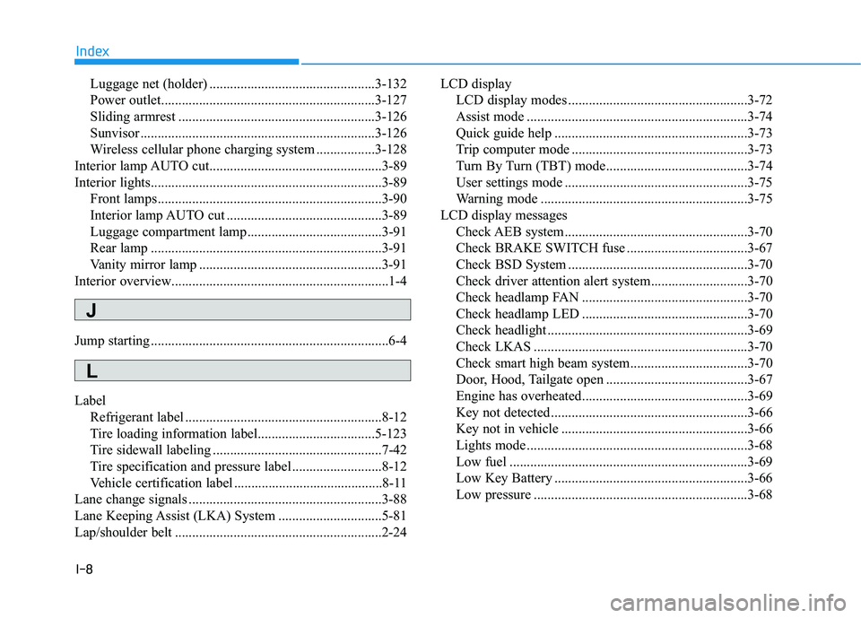 HYUNDAI ELANTRA GT 2019 Owners Manual I-8Luggage net (holder) ................................................3-132
Power outlet..............................................................3-127
Sliding armrest ......................... HYUNDAI ELANTRA GT 2019 Owners Manual I-8Luggage net (holder) ................................................3-132
Power outlet..............................................................3-127
Sliding armrest .........................