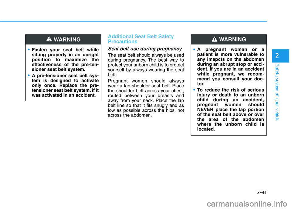 HYUNDAI ELANTRA GT 2019 Service Manual 2-31
Safety system of your vehicle
2
Additional Seat Belt Safety Precautions
Seat belt use during pregnancy
The seat belt should always be used
during pregnancy. The best way to
protect your unborn HYUNDAI ELANTRA GT 2019 Service Manual 2-31
Safety system of your vehicle
2
Additional Seat Belt Safety Precautions
Seat belt use during pregnancy
The seat belt should always be used
during pregnancy. The best way to
protect your unborn