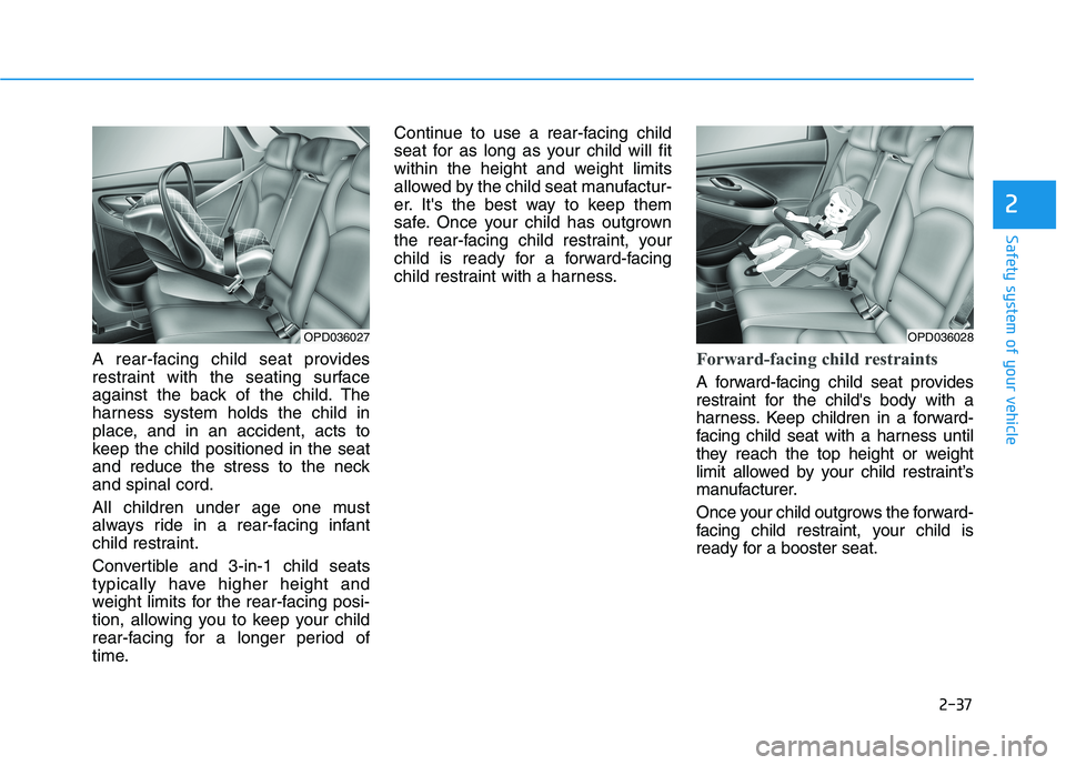 HYUNDAI ELANTRA GT 2019 Workshop Manual 2-37
Safety system of your vehicle
2
A rear-facing child seat provides
restraint with the seating surface
against the back of the child. The
harness system holds the child in
place, and in an acciden HYUNDAI ELANTRA GT 2019 Workshop Manual 2-37
Safety system of your vehicle
2
A rear-facing child seat provides
restraint with the seating surface
against the back of the child. The
harness system holds the child in
place, and in an acciden