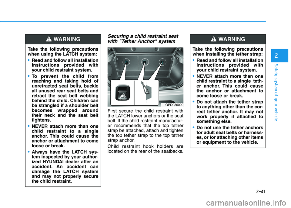 HYUNDAI ELANTRA GT 2019 Workshop Manual 2-41
Safety system of your vehicle
2
Securing a child restraint seatwith "Tether Anchor" system
First secure the child restraint with
the LATCH lower anchors or the seat
belt. If the child restraint HYUNDAI ELANTRA GT 2019 Workshop Manual 2-41
Safety system of your vehicle
2
Securing a child restraint seatwith "Tether Anchor" system
First secure the child restraint with
the LATCH lower anchors or the seat
belt. If the child restraint