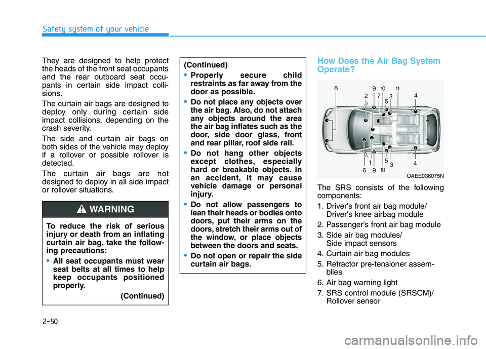 HYUNDAI ELANTRA GT 2019 Repair Manual 2-50
Safety system of your vehicle
They are designed to help protect the heads of the front seat occupantsand the rear outboard seat occu-
pants in certain side impact colli-
sions.
The curtain air b HYUNDAI ELANTRA GT 2019 Repair Manual 2-50
Safety system of your vehicle
They are designed to help protect the heads of the front seat occupantsand the rear outboard seat occu-
pants in certain side impact colli-
sions.
The curtain air b