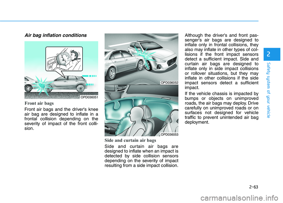 HYUNDAI ELANTRA GT 2019 Manual Online 2-63
Safety system of your vehicle
2
Air bag inflation conditions
Front air bags
Front air bags and the drivers knee air bag are designed to inflate in afrontal collision depending on the
severity HYUNDAI ELANTRA GT 2019 Manual Online 2-63
Safety system of your vehicle
2
Air bag inflation conditions
Front air bags
Front air bags and the drivers knee air bag are designed to inflate in afrontal collision depending on the
severity