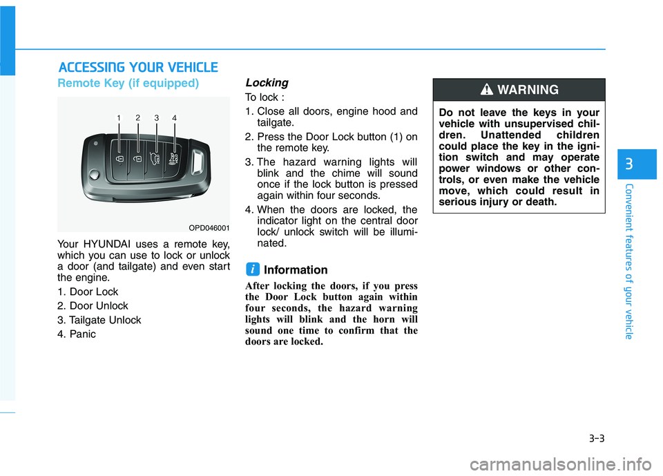 HYUNDAI ELANTRA GT 2019 Manual Online 3-3
Convenient features of your vehicle
Remote Key (if equipped)
Your HYUNDAI uses a remote key,
which you can use to lock or unlock
a door (and tailgate) and even start
the engine.
1. Door Lock
2. HYUNDAI ELANTRA GT 2019 Manual Online 3-3
Convenient features of your vehicle
Remote Key (if equipped)
Your HYUNDAI uses a remote key,
which you can use to lock or unlock
a door (and tailgate) and even start
the engine.
1. Door Lock
2.
