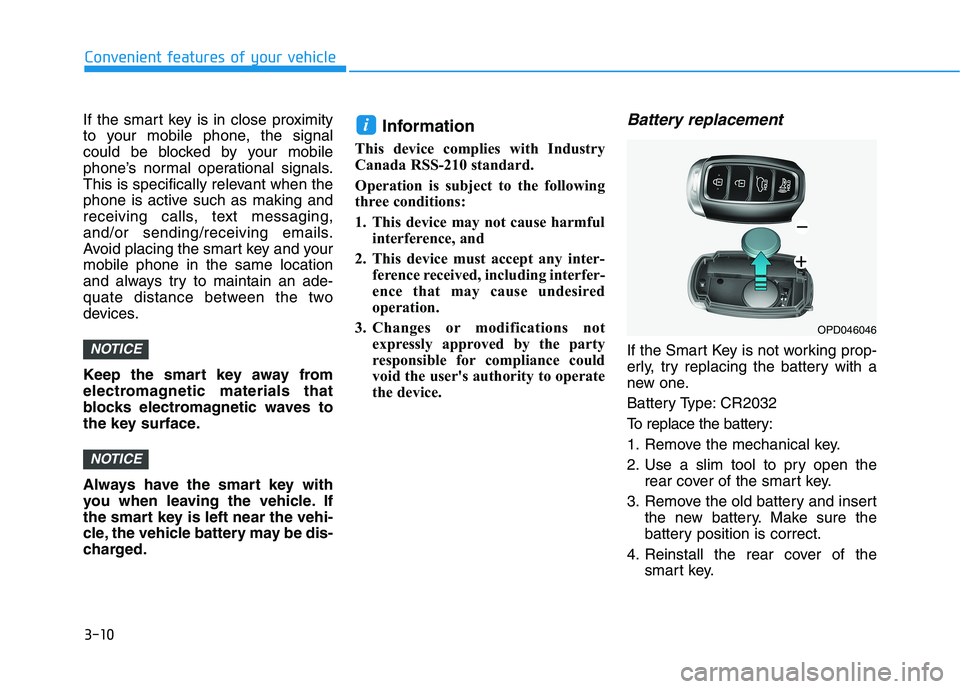 HYUNDAI ELANTRA GT 2019  Owners Manual 3-10
If the smart key is in close proximity 
to your mobile phone, the signal
could be blocked by your mobile
phone’s normal operational signals.
This is specifically relevant when the
phone is acti
