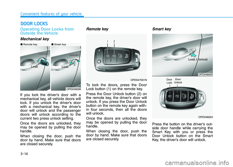 HYUNDAI ELANTRA GT 2019  Owners Manual 3-14
Convenient features of your vehicle
Operating Door Locks from 
Outside the Vehicle 
Mechanical key
If you lock the drivers door with a 
mechanical key, all vehicle doors will
lock. If you unlock
