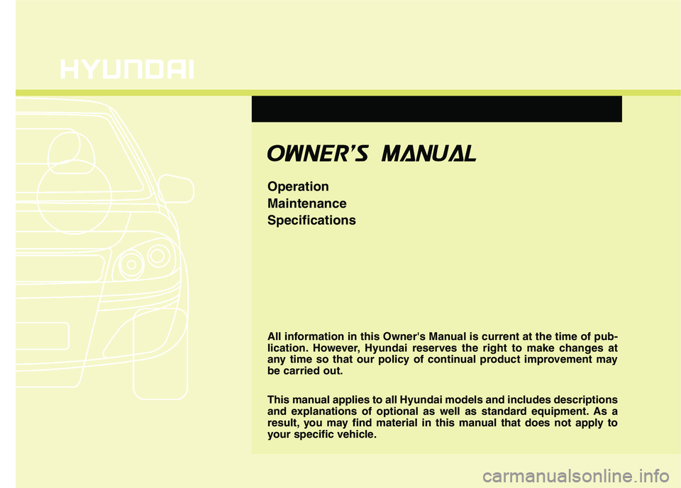 HYUNDAI ELANTRA GT 2014  Owners Manual All information in this Owners Manual is current at the time of pub-
lication. However, Hyundai reserves the right to make changes at
any time so that our policy of continual product improvement may
