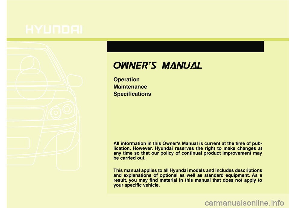 HYUNDAI ELANTRA GT 2014 Owners Manual All information in this Owners Manual is current at the time of pub-
lication. However, Hyundai reserves the right to make changes at
any time so that our policy of continual product improvement may
HYUNDAI ELANTRA GT 2014 Owners Manual All information in this Owners Manual is current at the time of pub-
lication. However, Hyundai reserves the right to make changes at
any time so that our policy of continual product improvement may