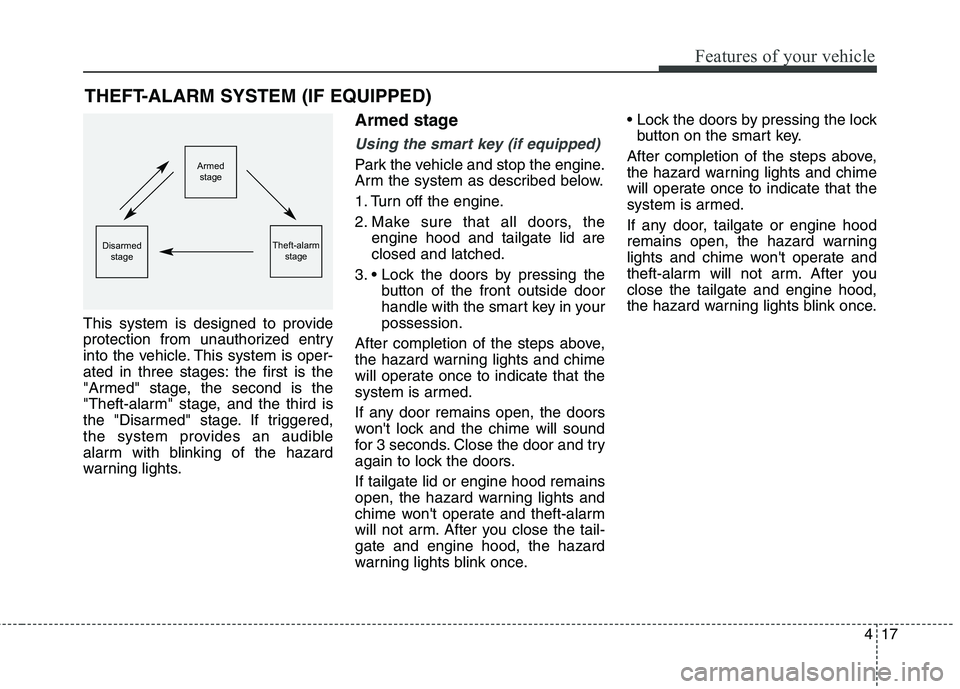 HYUNDAI ELANTRA GT 2014 Owners Manual 417
Features of your vehicle
This system is designed to provide
protection from unauthorized entry
into the vehicle. This system is oper-
ated in three stages: the first is the
"Armed" stage, the seco HYUNDAI ELANTRA GT 2014 Owners Manual 417
Features of your vehicle
This system is designed to provide
protection from unauthorized entry
into the vehicle. This system is oper-
ated in three stages: the first is the
"Armed" stage, the seco
