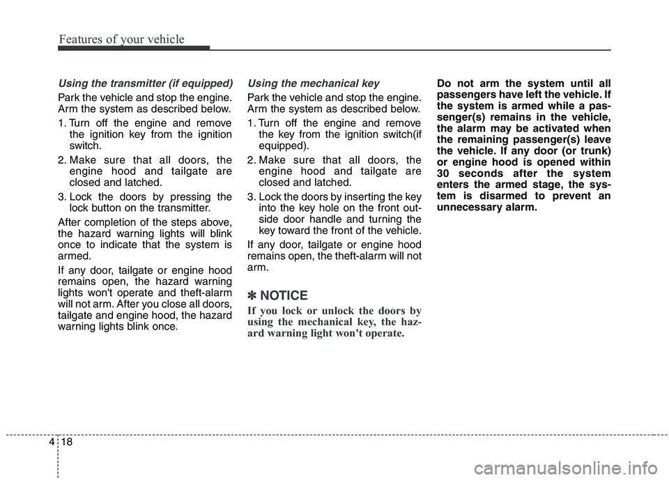 HYUNDAI ELANTRA GT 2014 Owners Manual Features of your vehicle
18 4
Using the transmitter (if equipped)
Park the vehicle and stop the engine.
Arm the system as described below.
1. Turn off the engine and remove
the ignition key from the i HYUNDAI ELANTRA GT 2014 Owners Manual Features of your vehicle
18 4
Using the transmitter (if equipped)
Park the vehicle and stop the engine.
Arm the system as described below.
1. Turn off the engine and remove
the ignition key from the i