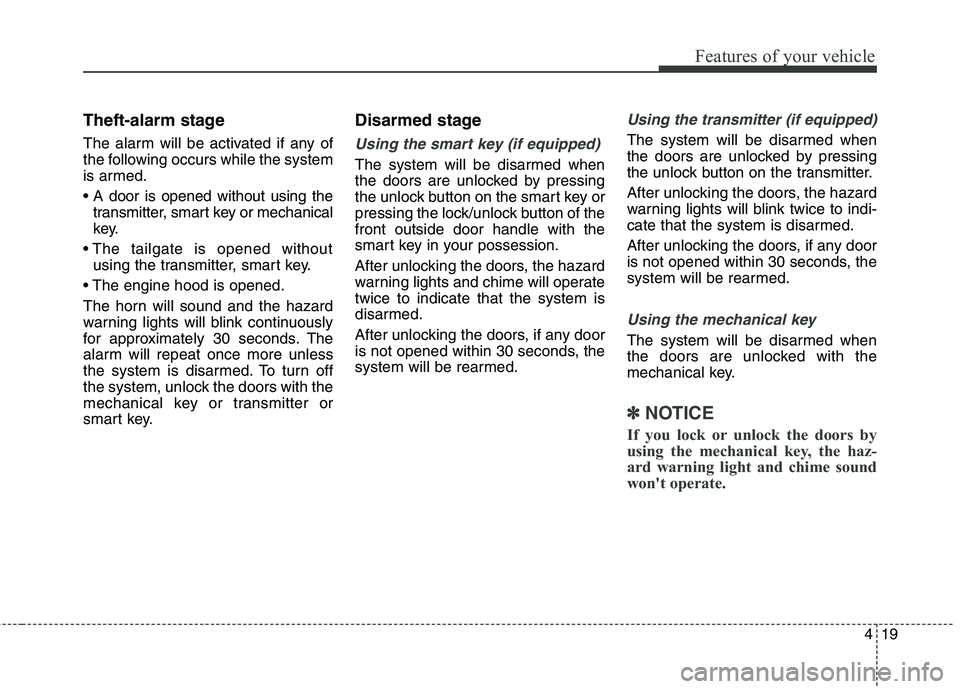 HYUNDAI ELANTRA GT 2014 Owners Manual 419
Features of your vehicle
Theft-alarm stage
The alarm will be activated if any of
the following occurs while the system
is armed.
transmitter, smart key or mechanical
key.
using the transmitter, HYUNDAI ELANTRA GT 2014 Owners Manual 419
Features of your vehicle
Theft-alarm stage
The alarm will be activated if any of
the following occurs while the system
is armed.
transmitter, smart key or mechanical
key.
using the transmitter,
