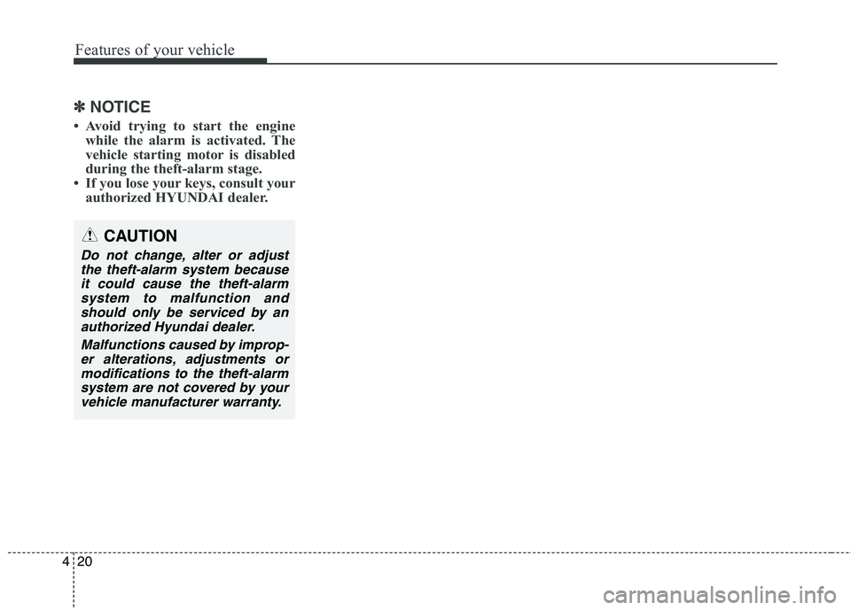 HYUNDAI ELANTRA GT 2014 Owners Manual Features of your vehicle
20 4
✽
✽
NOTICE
• Avoid trying to start the engine
while the alarm is activated. The
vehicle starting motor is disabled
during the theft-alarm stage.
• If you lose you HYUNDAI ELANTRA GT 2014 Owners Manual Features of your vehicle
20 4
✽
✽
NOTICE
• Avoid trying to start the engine
while the alarm is activated. The
vehicle starting motor is disabled
during the theft-alarm stage.
• If you lose you