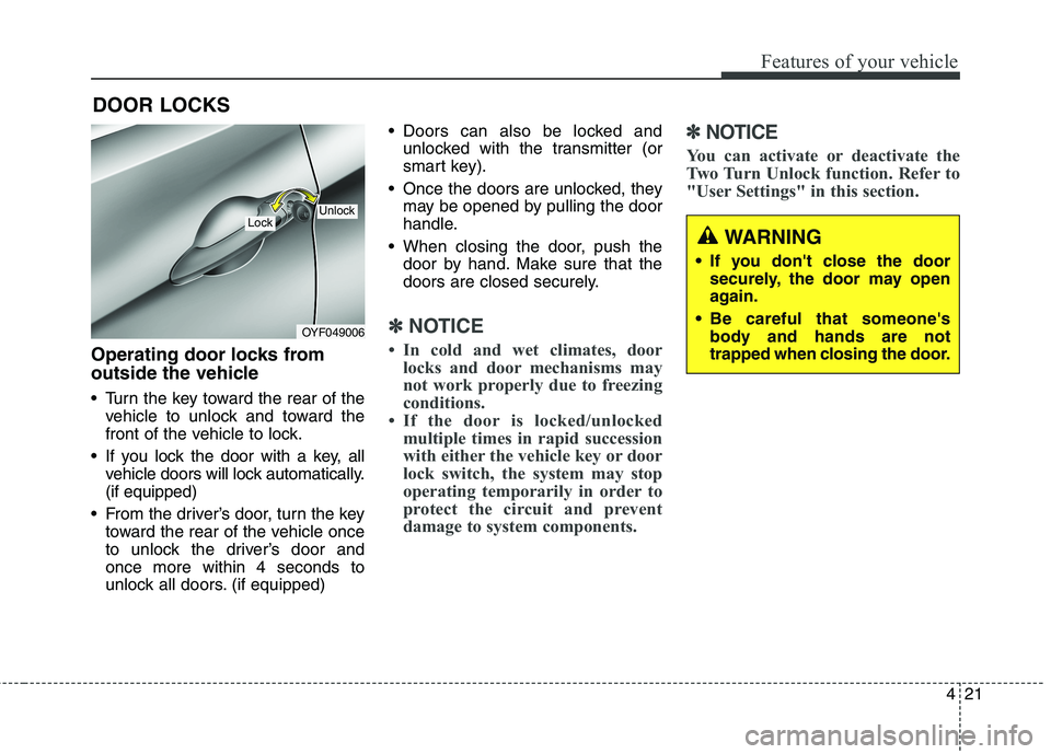 HYUNDAI ELANTRA GT 2014 Owners Manual 421
Features of your vehicle
Operating door locks from
outside the vehicle
Turn the key toward the rear of the
vehicle to unlock and toward the
front of the vehicle to lock.
If you lock the door wi HYUNDAI ELANTRA GT 2014 Owners Manual 421
Features of your vehicle
Operating door locks from
outside the vehicle
Turn the key toward the rear of the
vehicle to unlock and toward the
front of the vehicle to lock.
If you lock the door wi