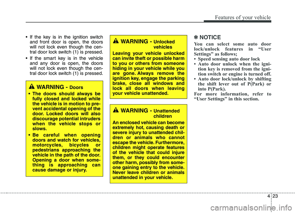 HYUNDAI ELANTRA GT 2014 Owners Manual 423
Features of your vehicle
If the key is in the ignition switch
and front door is open, the doors
will not lock even though the cen-
tral door lock switch (1) is pressed.
If the smart key is in th HYUNDAI ELANTRA GT 2014 Owners Manual 423
Features of your vehicle
If the key is in the ignition switch
and front door is open, the doors
will not lock even though the cen-
tral door lock switch (1) is pressed.
If the smart key is in th