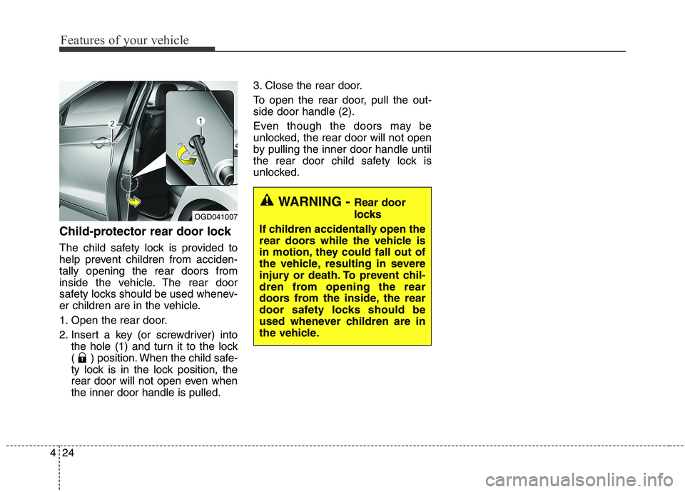 HYUNDAI ELANTRA GT 2014 Owners Manual Features of your vehicle
24 4
Child-protector rear door lock
The child safety lock is provided to
help prevent children from acciden-
tally opening the rear doors from
inside the vehicle. The rear doo HYUNDAI ELANTRA GT 2014 Owners Manual Features of your vehicle
24 4
Child-protector rear door lock
The child safety lock is provided to
help prevent children from acciden-
tally opening the rear doors from
inside the vehicle. The rear doo