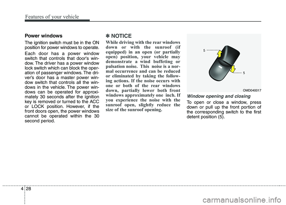HYUNDAI ELANTRA GT 2014  Owners Manual Features of your vehicle
28 4
Power windows
The ignition switch must be in the ON
position for power windows to operate.
Each door has a power window
switch that controls that doors win-
dow. The dri