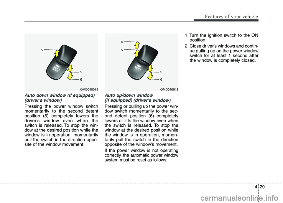 HYUNDAI ELANTRA GT 2014  Owners Manual 429
Features of your vehicle
Auto down window (if equipped) 
(driver’s window)
Pressing the power window switch
momentarily to the second detent
position (6) completely lowers the
driver’s window 